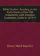 Bible Studies: Reading in the Early Books of the Old Testament, with Familiar Comment, Given in 1878-9, Beecher, Henry Ward 