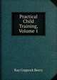 Practical Child Training, Volume 1, Ray Coppock Beery 