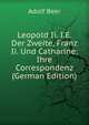 Leopold Ii. I.E. Der Zweite, Franz Ii. Und Catharine: Ihre Correspondenz (German Edition), Adolf Beer 