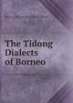 The Tidong Dialects of Borneo, Mervyn Worcester Howard Beech 