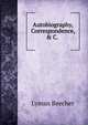 Autobiography, Correspondence, & C. ., Lyman Beecher 
