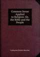 Common Sense Applied to Religion: Or, the Bible and the People, Catharine Esther Beecher 
