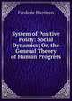 System of Positive Polity: Social Dynamics; Or, the General Theory of Human Progress, Frederic Harrison 