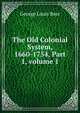 The Old Colonial System, 1660-1754, Part 1, volume 1, George Louis Beer 