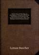 Works: Views of Theology; As Developed in 3 Sermons, and On His Trails Before the Presbytery and Synod of Cicinnati, June, 1835. with Remarks On the Princeton Review, Lyman Beecher 