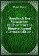 Handbuch Der Mosaischen Religion: Fur Die Jungere Jugend (German Edition), Peter Beer 