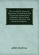 Practical Fly-Fishing: Founded On Nature and Tested by Experience of Nearly Forty Years in Various Parts of the United Kingdom ., John Beever 