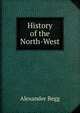 History of the North-West, Alexander Begg 