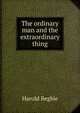 The ordinary man and the extraordinary thing, Harold Begbie 