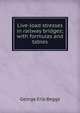 Live-load stresses in railway bridges; with formulas and tables, George Erle Beggs 