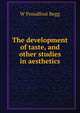 The development of taste, and other studies in aesthetics, W Proudfoot Begg 