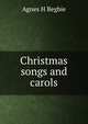 Christmas songs and carols, Agnes H Begbie 