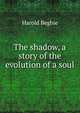 The shadow, a story of the evolution of a soul, Harold Begbie 