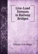 Live-Load Stresses in Railway Bridges, George Erle Beggs 