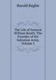 The Life of General William Booth: The Founder of the Salvation Army, Volume 2, Harold Begbie 