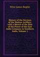 History of the Services of the Madras Artillery, with a Sketch of the Rise of the Power of the East India Company in Southern India, Volume 1, Peter James Begbie 