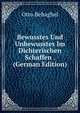 Bewusstes Und Unbewusstes Im Dichterischen Schaffen . (German Edition), Otto Behaghel 