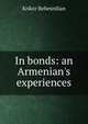 In bonds: an Armenian's experiences, Krikor Behesnilian 