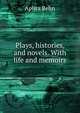 Plays, histories, and novels. With life and memoirs, Aphra Behn 