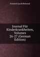 Journal Fur Kinderkrankheiten, Volumes 26-27 (German Edition), Friedrich Jacob Behrend 