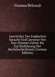 Geschichte Der Englischen Sprache Und Literatur Von Den Altesten Zeiten Bis Zur Einfuhrung Der Buchdruckerkunst (German Edition), Ottomar Behnsch 