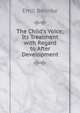 The Child's Voice; Its Treatment with Regard to After Development, Emil Behnke 
