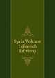 Syria Volume 1 (French Edition), 
