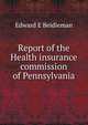 Report of the Health insurance commission of Pennsylvania, Edward E Beidleman 