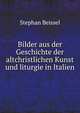 Bilder aus der Geschichte der altchristlichen Kunst und liturgie in Italien (German Edition), Stephan Beissel 