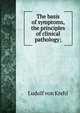 The basis of symptoms, the principles of clinical pathology;, Ludolf von Krehl 