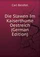 Die Slawen Im Kaiserthume Oestreich (German Edition), Carl Beidtel 