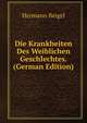 Die Krankheiten Des Weiblichen Geschlechtes. (German Edition), Hermann Beigel 