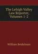 The Lehigh Valley Law Reporter, Volumes 1-2, William Beidelman 