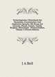 Technologisches Worterbuch Der Deutschen, Franzosischen Und Englischen Sprache: Mit Bezug Auf Gewerbe, Physik, Chemie, Nautik, Bergbau, Mineralogie . Wissenschaften, Volume 3 (French Edition), J A Beil 