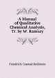 A Manual of Qualitative Chemical Analysis, Tr. by W. Ramsay, Friedrich Conrad Beilstein 