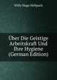 Uber Die Geistige Arbeitskraft Und Ihre Hygiene (German Edition), Willy Hugo Hellpach 
