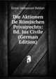 Die Aktionen De Romischen Privatrechts: Bd. Ius Civile (German Edition), Ernst Immanuel Bekker 