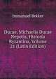 Ducae, Michaelis Ducae Nepotis, Historia Byzantina, Volume 21 (Latin Edition), Immanuel Bekker 