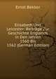 Elisabeth Und Leicester: Beitrage Zur Geschichte Englands in Den Jahren 1560 Bis 1562 (German Edition), Ernst Bekker 