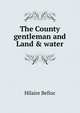 The County gentleman and Land & water, Belloc, Hilaire, 1870-1953 