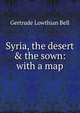Syria, the desert & the sown: with a map, Gertrude Lowthian Bell 