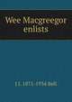 Wee Macgreegor enlists, J J. 1871-1934 Bell 