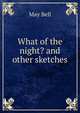 What of the night? and other sketches, May Bell 