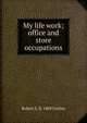 My life work; office and store occupations, Robert L. b. 1869 Cooley 