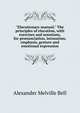 "Elocutionary manual." The principles of elocution, with exercises and notations, for pronunciation, intonation, emphasis, gesture and emotional expression, Alexander Melville Bell 