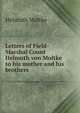 Letters of Field-Marshal Count Helmuth von Moltke to his mother and his brothers, Helmuth Moltke 