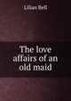 The love affairs of an old maid, Lilian Bell 