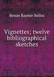 Vignettes; twelve bibliographical sketches, Bessie Rayner Belloc 