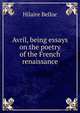 Avril, being essays on the poetry of the French renaissance, Belloc, Hilaire, 1870-1953 