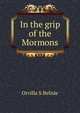 In the grip of the Mormons, Orvilla S Belisle 